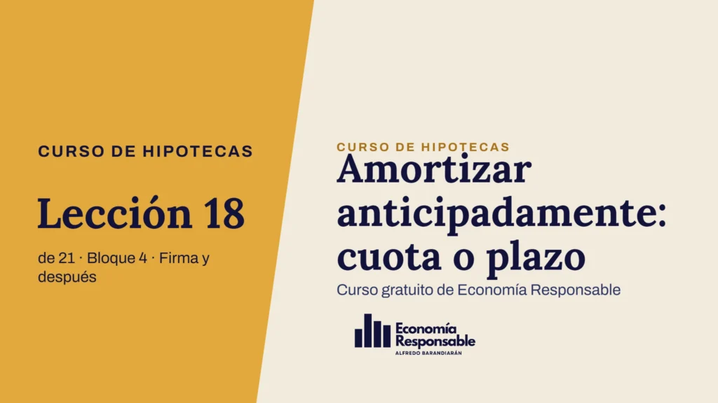 Amortizar anticipadamente: cuota o plazo · Curso de hipotecas Lección 18 de 21 · Bloque 4 · Firma y después · Curso gratuito de Economía Responsable
