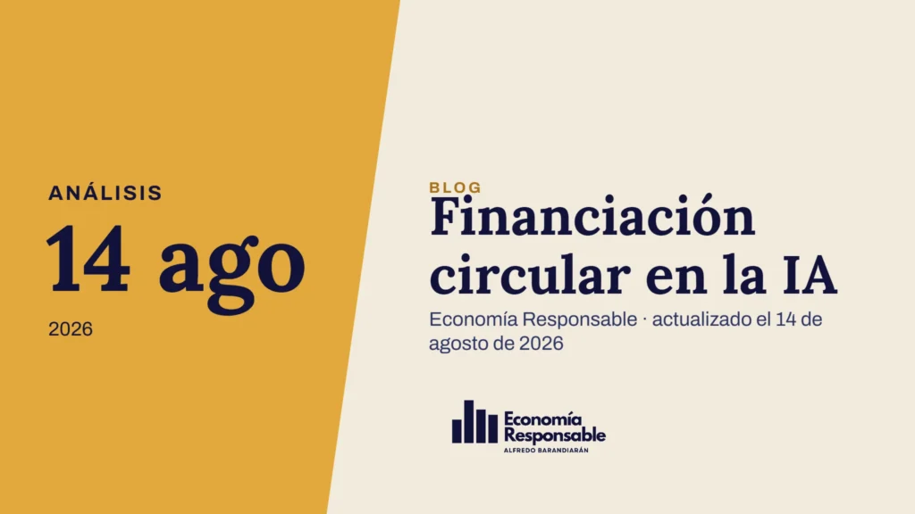Financiación circular en la IA · Análisis 14 ago 2026 · Economía Responsable · actualizado el 14 de agosto de 2026