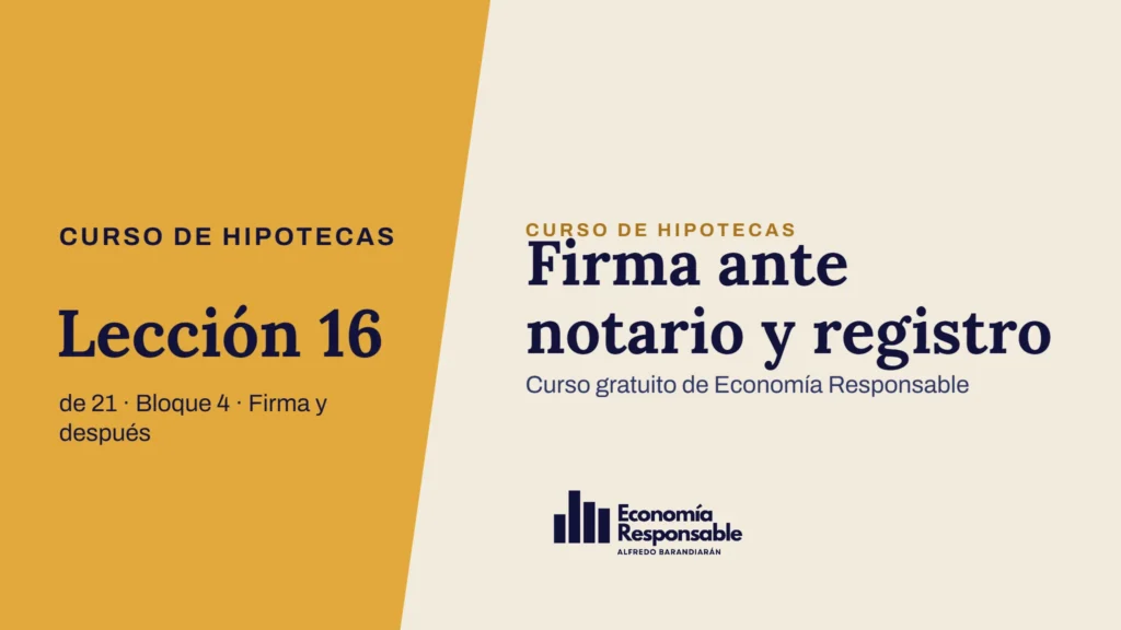 Firma ante notario y registro · Curso de hipotecas Lección 16 de 21 · Bloque 4 · Firma y después · Curso gratuito de Economía Responsable