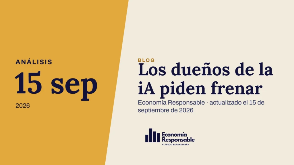 Los dueños de la iA piden frenar · Análisis 15 sep 2026 · Economía Responsable · actualizado el 15 de septiembre de 2026