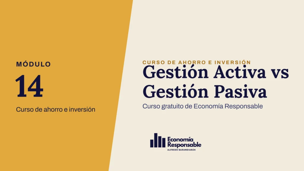 Gestión Activa vs Gestión Pasiva · Módulo 14 Curso de ahorro e inversión · Curso gratuito de Economía Responsable