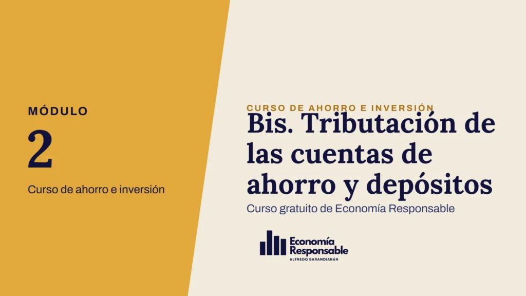 Bis. Tributación de las cuentas de ahorro y depósitos · Módulo 2 Curso de ahorro e inversión · Curso gratuito de Economía Responsable