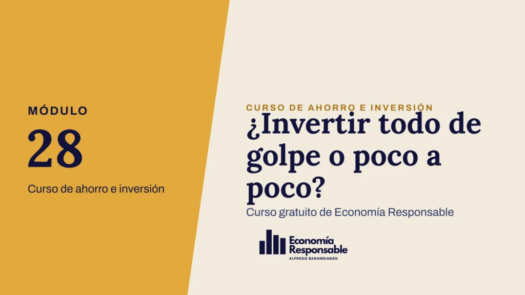 ¿Invertir todo de golpe o poco a poco? · Módulo 28 Curso de ahorro e inversión · Curso gratuito de Economía Responsable