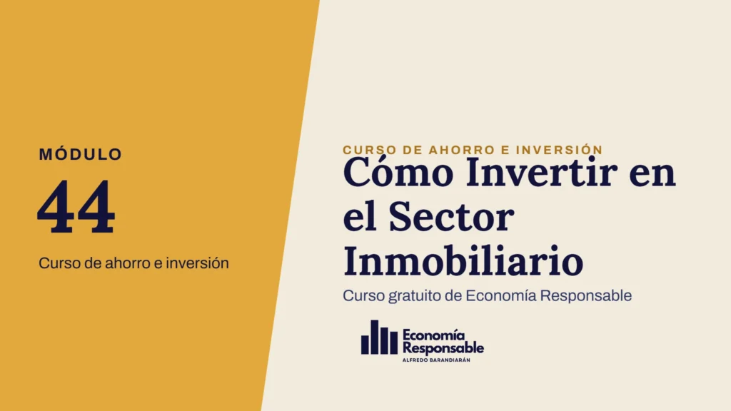 Cómo Invertir en el Sector Inmobiliario · Módulo 44 Curso de ahorro e inversión · Curso gratuito de Economía Responsable