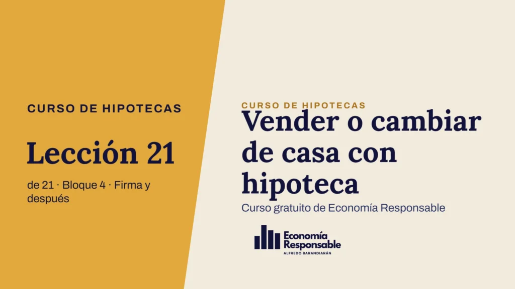 Vender o cambiar de casa con hipoteca · Curso de hipotecas Lección 21 de 21 · Bloque 4 · Firma y después · Curso gratuito de Economía Responsable